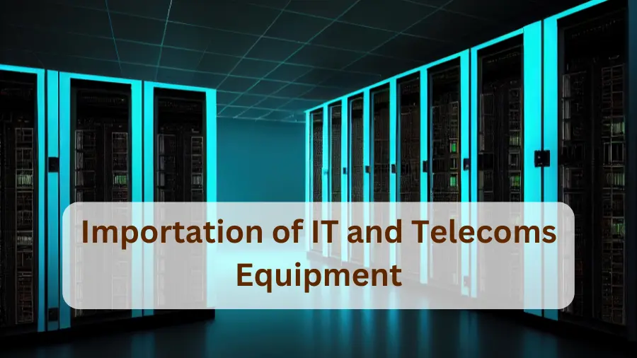 Importation of IT and Telecoms Equipment