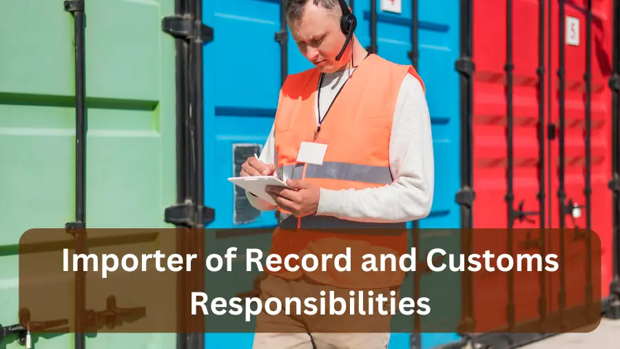 Importer of Record and Customs Responsibilities