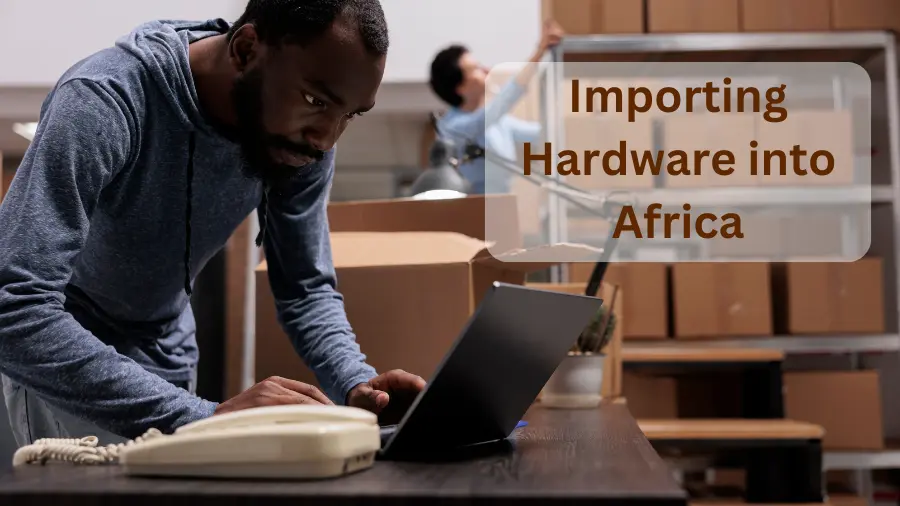 Successful Importing Hardware into Africa