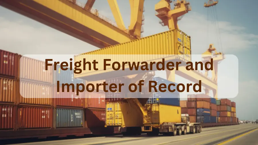 Can a Freight Forwarder be The Importer Of Record?